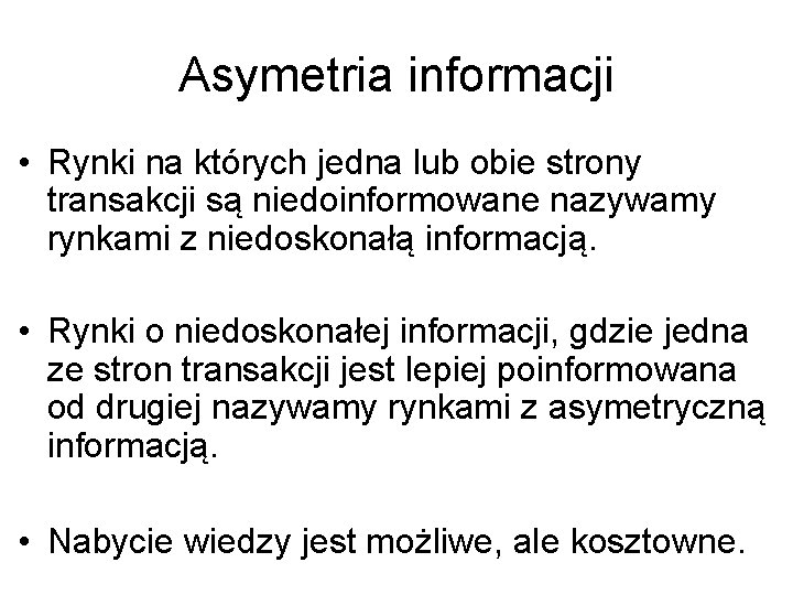 Asymetria informacji • Rynki na których jedna lub obie strony transakcji są niedoinformowane nazywamy