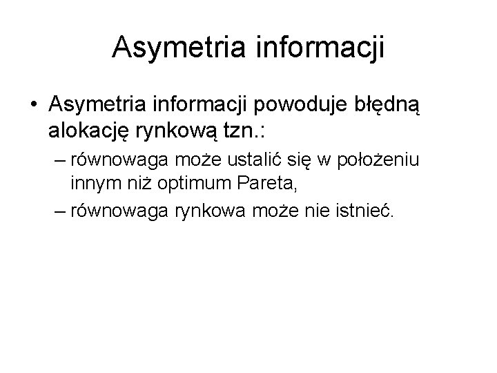 Asymetria informacji • Asymetria informacji powoduje błędną alokację rynkową tzn. : – równowaga może