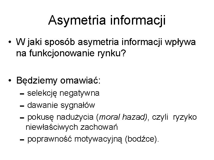 Asymetria informacji • W jaki sposób asymetria informacji wpływa na funkcjonowanie rynku? • Będziemy