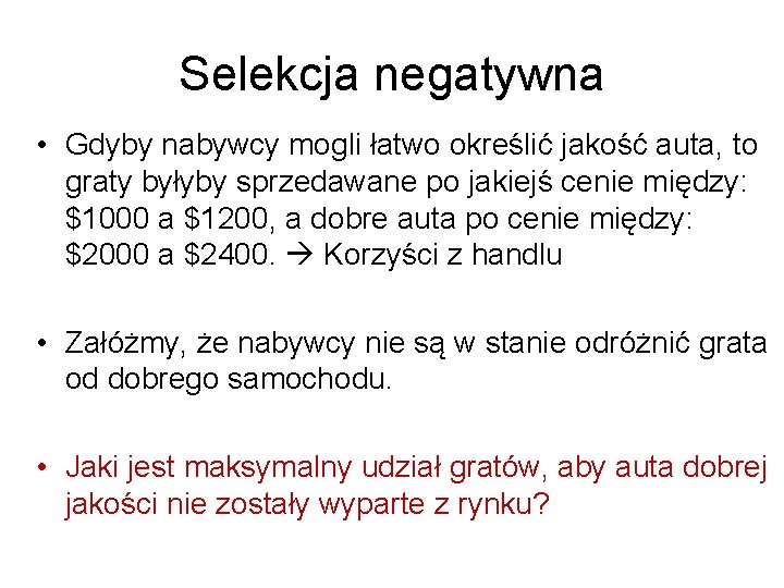 Selekcja negatywna • Gdyby nabywcy mogli łatwo określić jakość auta, to graty byłyby sprzedawane