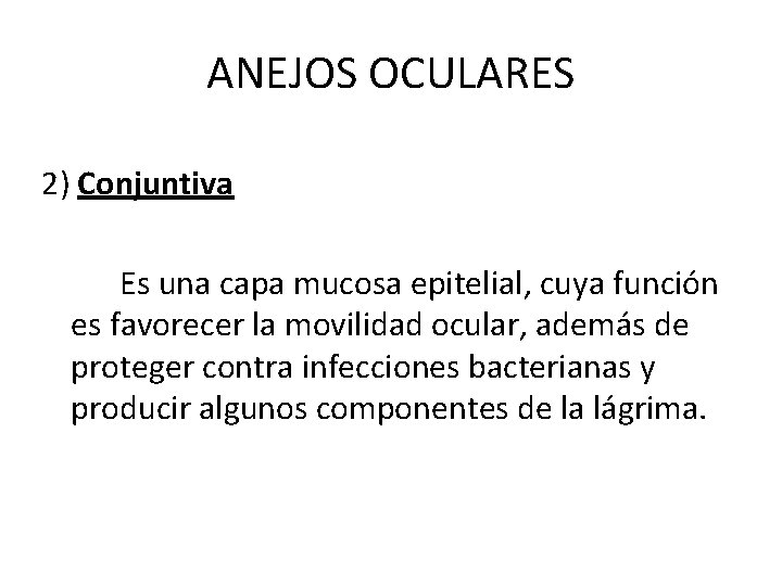 ANEJOS OCULARES 2) Conjuntiva Es una capa mucosa epitelial, cuya función es favorecer la ANEJOS OCULARES 2) Conjuntiva Es una capa mucosa epitelial, cuya función es favorecer la
