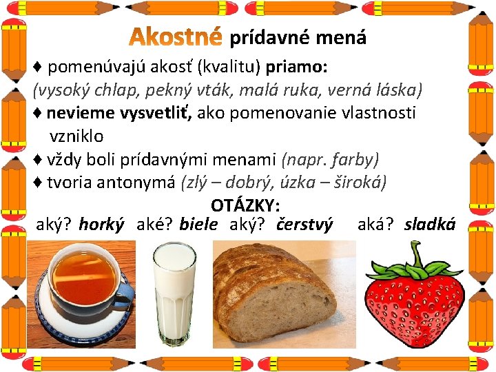 prídavné mená ♦ pomenúvajú akosť (kvalitu) priamo: (vysoký chlap, pekný vták, malá ruka, verná