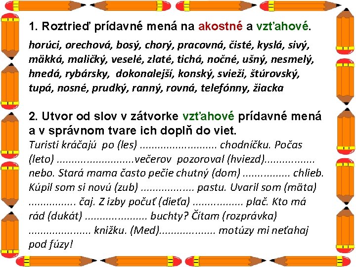 1. Roztrieď prídavné mená na akostné a vzťahové. horúci, orechová, bosý, chorý, pracovná, čisté,