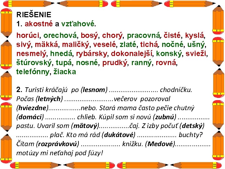 RIEŠENIE 1. akostné a vzťahové. horúci, orechová, bosý, chorý, pracovná, čisté, kyslá, sivý, mäkká,