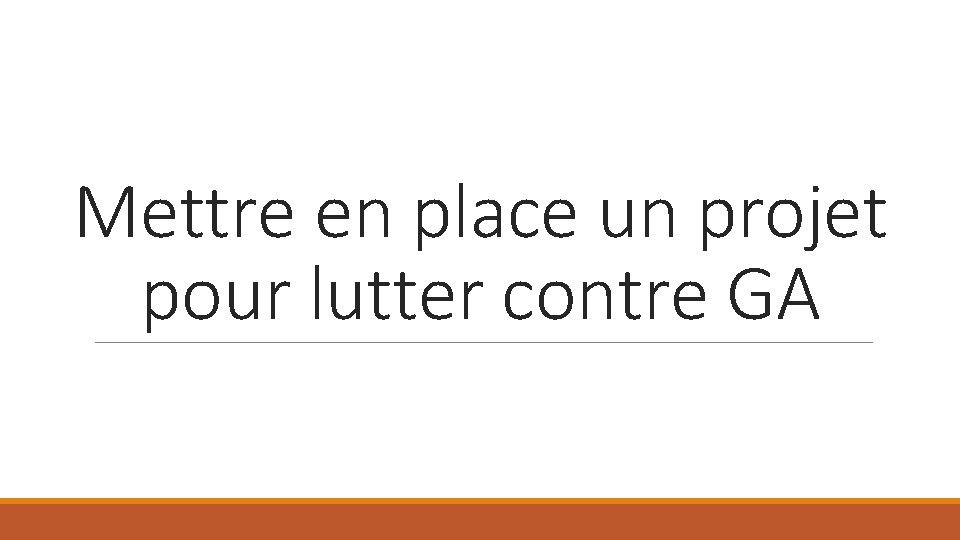 Mettre en place un projet pour lutter contre GA 