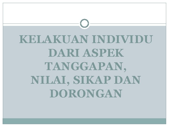 KELAKUAN INDIVIDU DARI ASPEK TANGGAPAN, NILAI, SIKAP DAN DORONGAN 