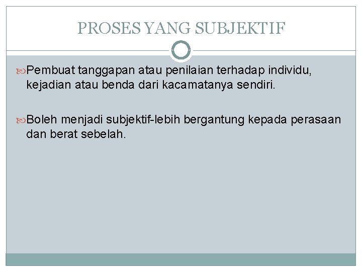 PROSES YANG SUBJEKTIF Pembuat tanggapan atau penilaian terhadap individu, kejadian atau benda dari kacamatanya