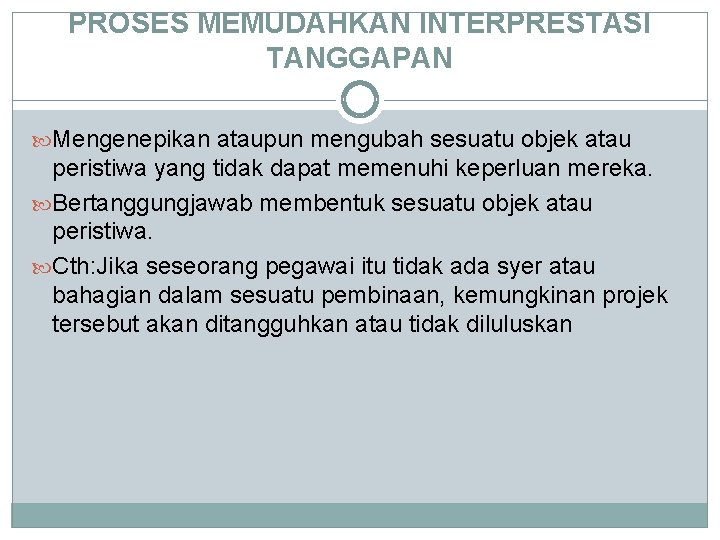 PROSES MEMUDAHKAN INTERPRESTASI TANGGAPAN Mengenepikan ataupun mengubah sesuatu objek atau peristiwa yang tidak dapat