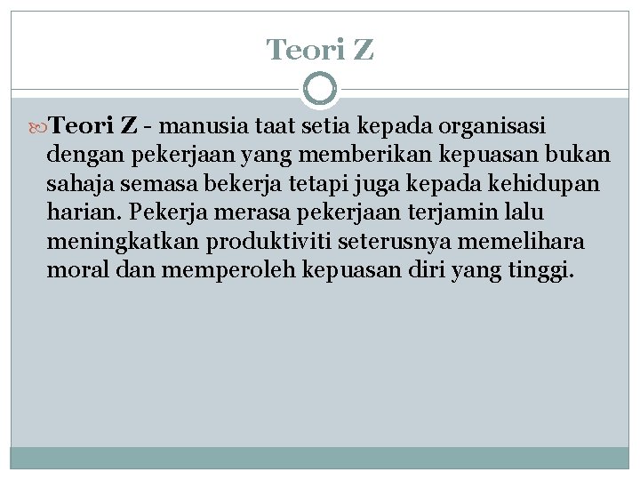 Teori Z - manusia taat setia kepada organisasi dengan pekerjaan yang memberikan kepuasan bukan