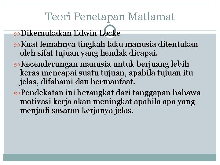 Teori Penetapan Matlamat Dikemukakan Edwin Locke Kuat lemahnya tingkah laku manusia ditentukan oleh sifat