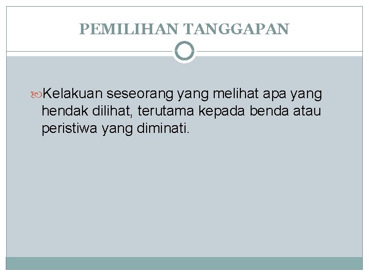 PEMILIHAN TANGGAPAN Kelakuan seseorang yang melihat apa yang hendak dilihat, terutama kepada benda atau