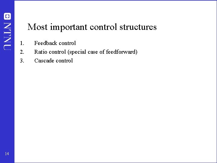 Most important control structures 1. 2. 3. 14 Feedback control Ratio control (special case Most important control structures 1. 2. 3. 14 Feedback control Ratio control (special case