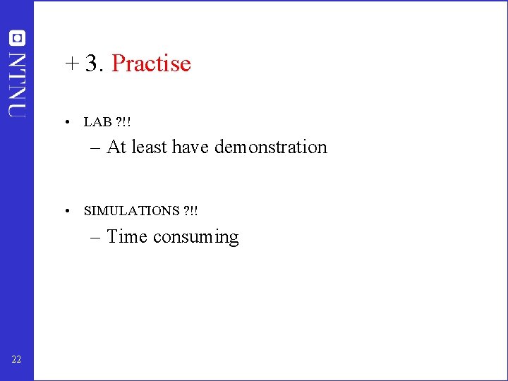 + 3. Practise • LAB ? !! – At least have demonstration • SIMULATIONS + 3. Practise • LAB ? !! – At least have demonstration • SIMULATIONS