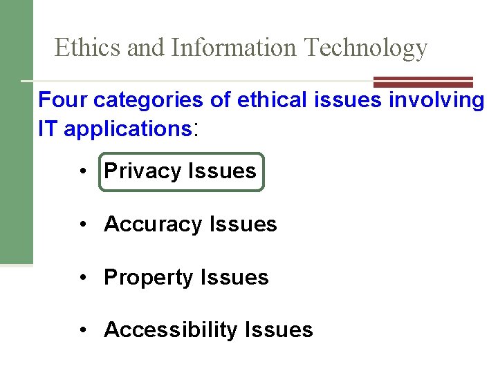 Ethics and Information Technology Four categories of ethical issues involving IT applications: • Privacy