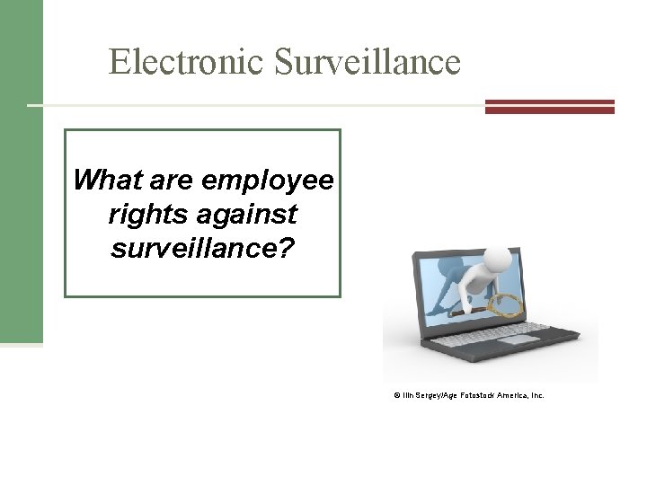 Electronic Surveillance What are employee rights against surveillance? © Ilin Sergey/Age Fotostock America, Inc.