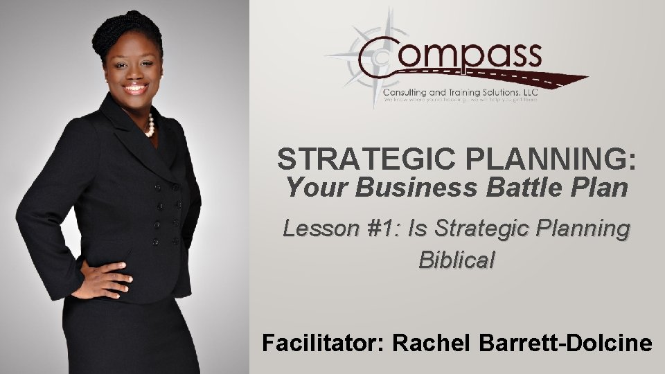 STRATEGIC PLANNING: Your Business Battle Plan Lesson #1: Is Strategic Planning Biblical Facilitator: Rachel