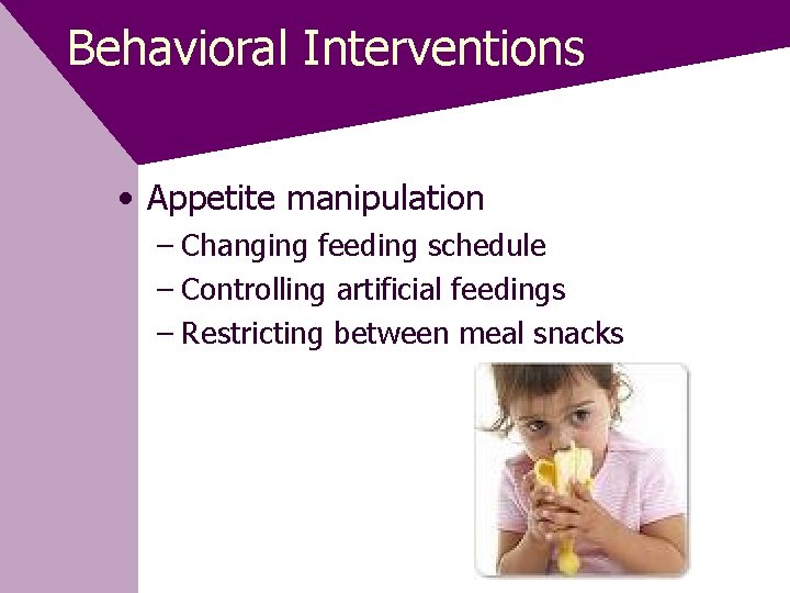 Behavioral Interventions • Appetite manipulation – Changing feeding schedule – Controlling artificial feedings –