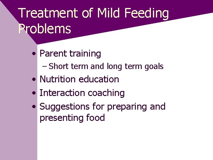 Treatment of Mild Feeding Problems • Parent training – Short term and long term