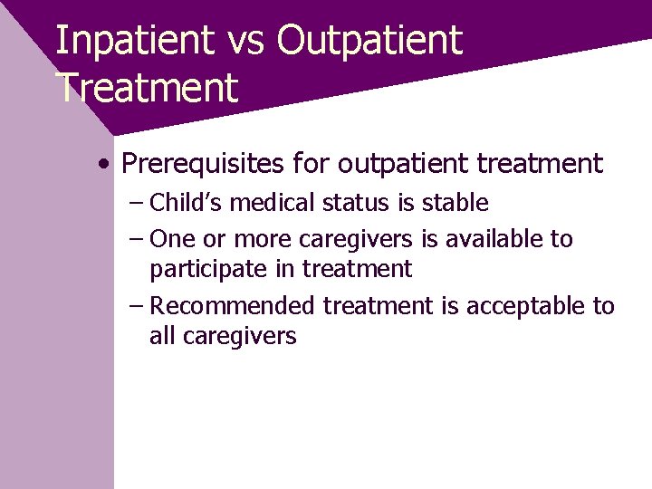 Inpatient vs Outpatient Treatment • Prerequisites for outpatient treatment – Child’s medical status is