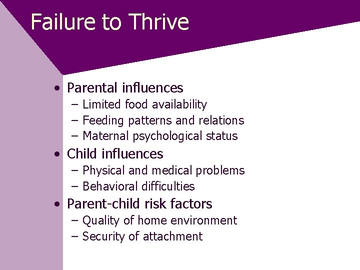 Failure to Thrive • Parental influences – Limited food availability – Feeding patterns and