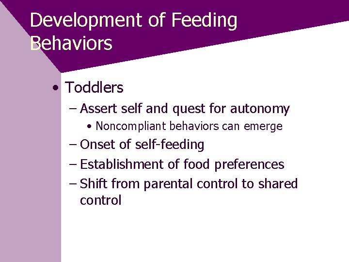 Development of Feeding Behaviors • Toddlers – Assert self and quest for autonomy •