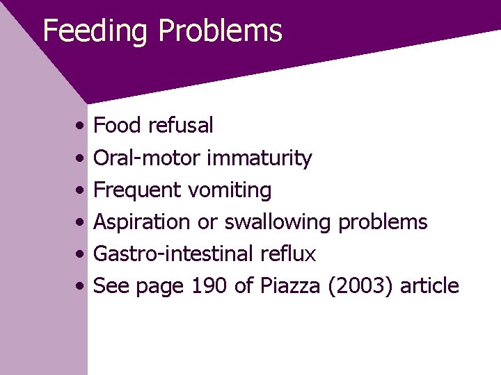 Feeding Problems • • • Food refusal Oral-motor immaturity Frequent vomiting Aspiration or swallowing