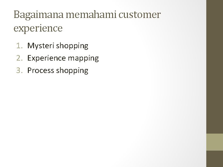 Bagaimana memahami customer experience 1. Mysteri shopping 2. Experience mapping 3. Process shopping 