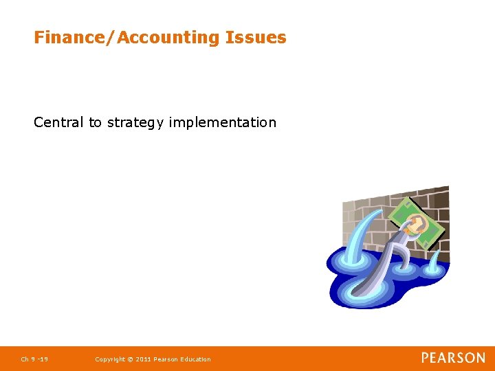 Finance/Accounting Issues Central to strategy implementation Ch 9 -19 Copyright © 2011 Pearson Education