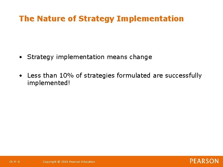 The Nature of Strategy Implementation • Strategy implementation means change • Less than 10%