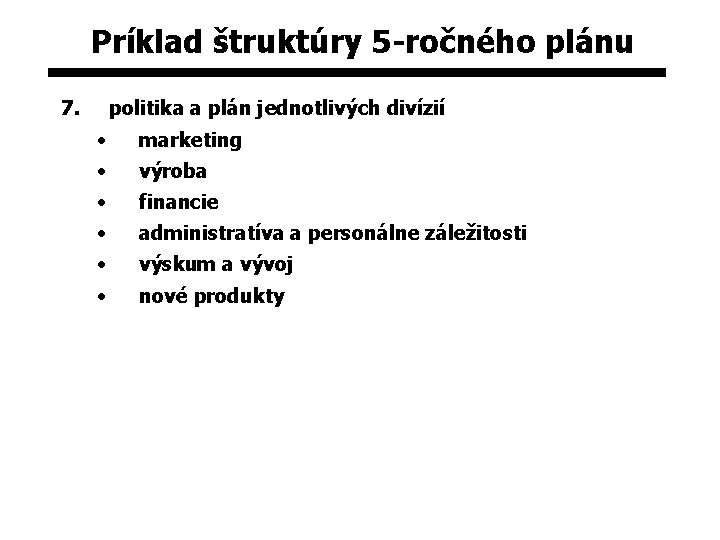 Príklad štruktúry 5 -ročného plánu 7. politika a plán jednotlivých divízií • marketing •