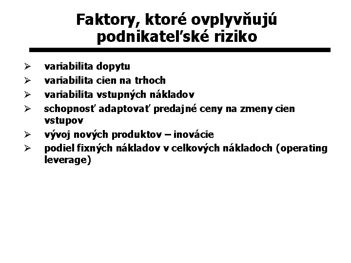 Faktory, ktoré ovplyvňujú podnikateľské riziko Ø Ø Ø variabilita dopytu variabilita cien na trhoch