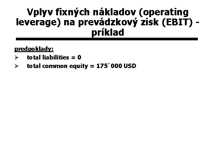 Vplyv fixných nákladov (operating leverage) na prevádzkový zisk (EBIT) príklad predpoklady: Ø total liabilities
