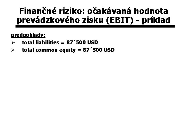 Finančné riziko: očakávaná hodnota prevádzkového zisku (EBIT) - príklad predpoklady: Ø total liabilities =