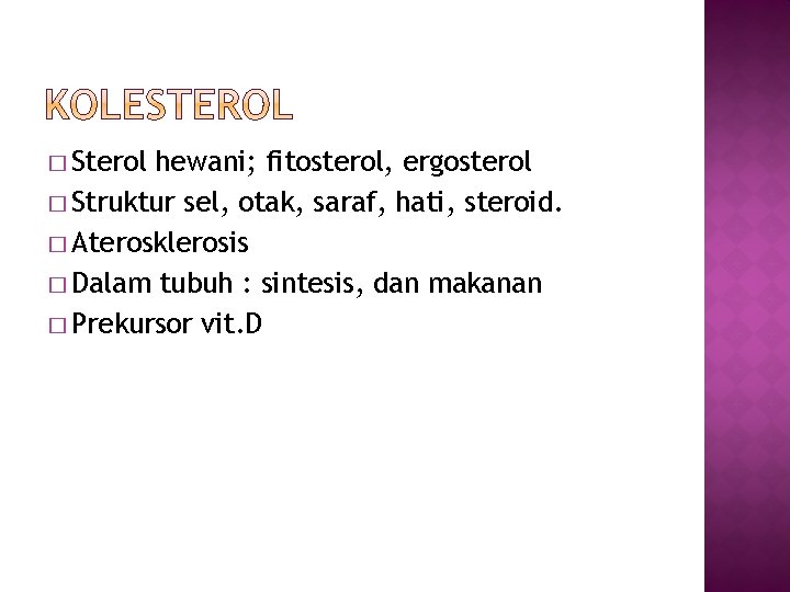 � Sterol hewani; fitosterol, ergosterol � Struktur sel, otak, saraf, hati, steroid. � Aterosklerosis