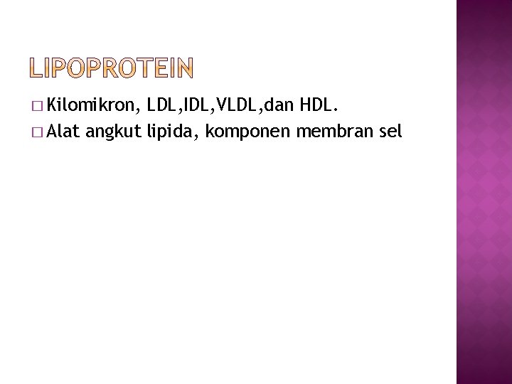 � Kilomikron, LDL, IDL, VLDL, dan HDL. � Alat angkut lipida, komponen membran sel