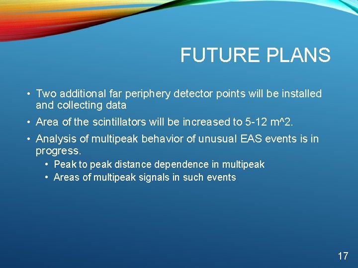 FUTURE PLANS • Two additional far periphery detector points will be installed and collecting