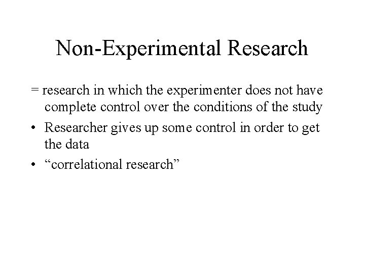 Non-Experimental Research = research in which the experimenter does not have complete control over