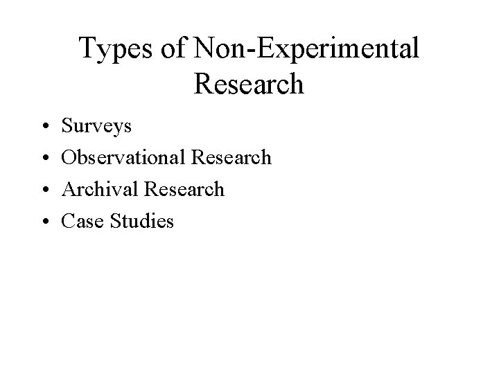 Types of Non-Experimental Research • • Surveys Observational Research Archival Research Case Studies 