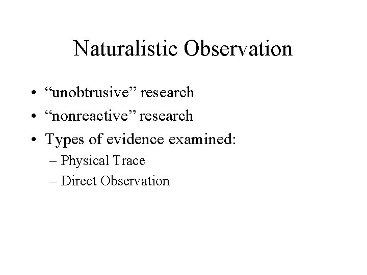 Naturalistic Observation • “unobtrusive” research • “nonreactive” research • Types of evidence examined: –