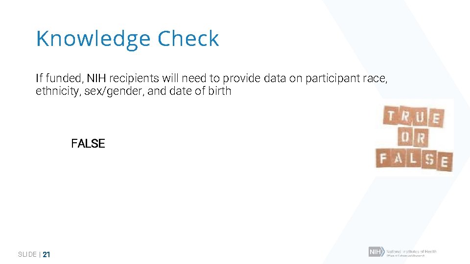 Knowledge Check If funded, NIH recipients will need to provide data on participant race,