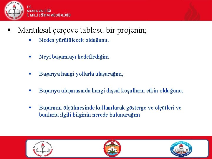 T. C. ADANA VALİLİĞİ İL MİLLİ EĞİTİM MÜDÜRLÜĞÜ § Mantıksal çerçeve tablosu bir projenin; T. C. ADANA VALİLİĞİ İL MİLLİ EĞİTİM MÜDÜRLÜĞÜ § Mantıksal çerçeve tablosu bir projenin;