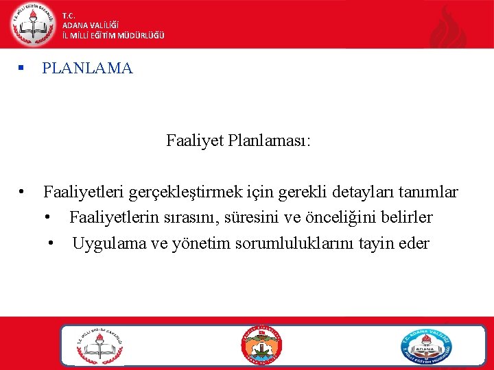 T. C. ADANA VALİLİĞİ İL MİLLİ EĞİTİM MÜDÜRLÜĞÜ § PLANLAMA Faaliyet Planlaması: • Faaliyetleri T. C. ADANA VALİLİĞİ İL MİLLİ EĞİTİM MÜDÜRLÜĞÜ § PLANLAMA Faaliyet Planlaması: • Faaliyetleri