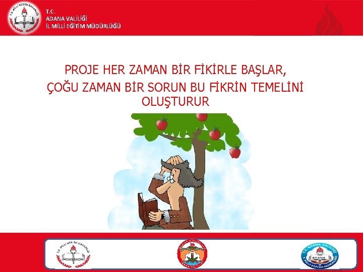 T. C. ADANA VALİLİĞİ İL MİLLİ EĞİTİM MÜDÜRLÜĞÜ PROJE HER ZAMAN BİR FİKİRLE BAŞLAR, T. C. ADANA VALİLİĞİ İL MİLLİ EĞİTİM MÜDÜRLÜĞÜ PROJE HER ZAMAN BİR FİKİRLE BAŞLAR,