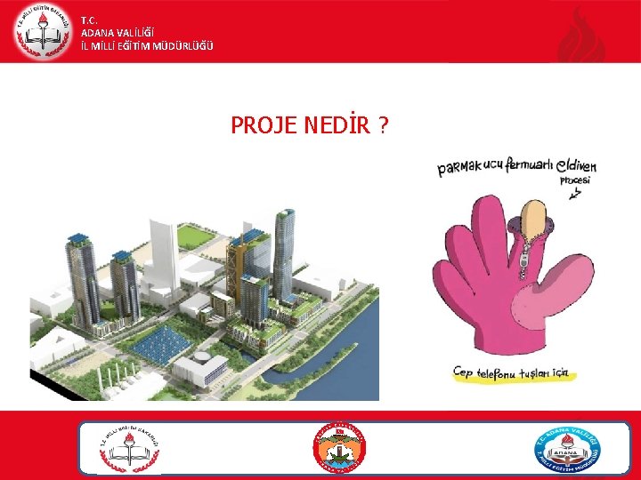 T. C. ADANA VALİLİĞİ İL MİLLİ EĞİTİM MÜDÜRLÜĞÜ PROJE NEDİR ? T. C. ADANA VALİLİĞİ İL MİLLİ EĞİTİM MÜDÜRLÜĞÜ PROJE NEDİR ?