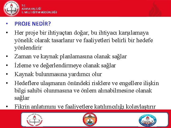 T. C. ADANA VALİLİĞİ İL MİLLİ EĞİTİM MÜDÜRLÜĞÜ • • PROJE NEDİR? Her proje T. C. ADANA VALİLİĞİ İL MİLLİ EĞİTİM MÜDÜRLÜĞÜ • • PROJE NEDİR? Her proje