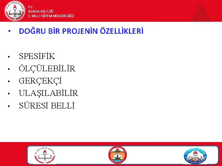 T. C. ADANA VALİLİĞİ İL MİLLİ EĞİTİM MÜDÜRLÜĞÜ • DOĞRU BİR PROJENİN ÖZELLİKLERİ • T. C. ADANA VALİLİĞİ İL MİLLİ EĞİTİM MÜDÜRLÜĞÜ • DOĞRU BİR PROJENİN ÖZELLİKLERİ •