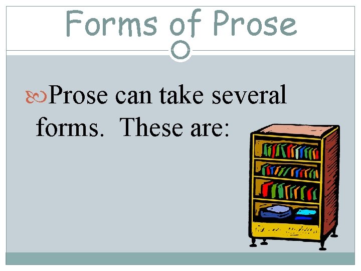 Forms of Prose can take several forms. These are: 