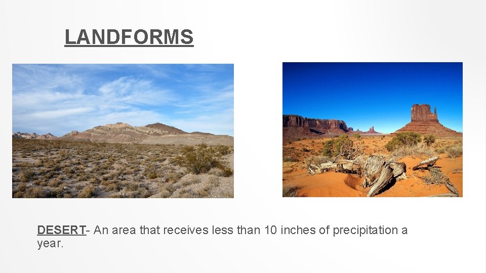 LANDFORMS DESERT- An area that receives less than 10 inches of precipitation a year. LANDFORMS DESERT- An area that receives less than 10 inches of precipitation a year.