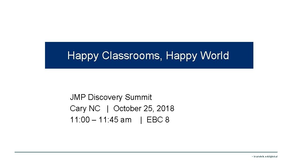 Happy Classrooms, Happy World JMP Discovery Summit Cary NC | October 25, 2018 11: