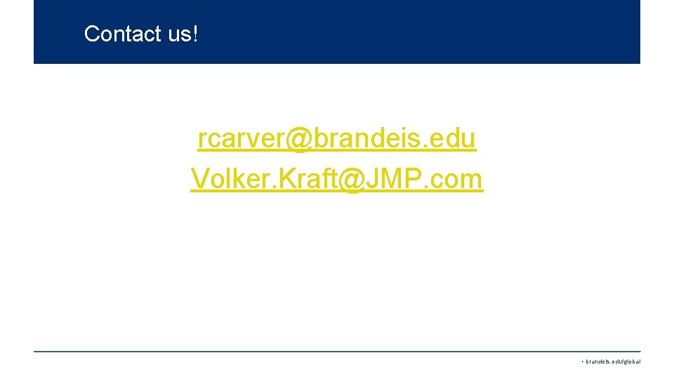 Contact us! rcarver@brandeis. edu Volker. Kraft@JMP. com • brandeis. edu/global 